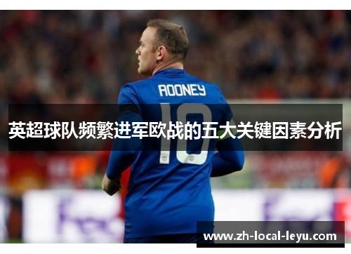 英超球队频繁进军欧战的五大关键因素分析 英超球队频繁进军欧战的五大关键因素分析