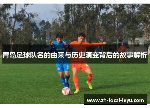 青岛足球队名的由来与历史演变背后的故事解析