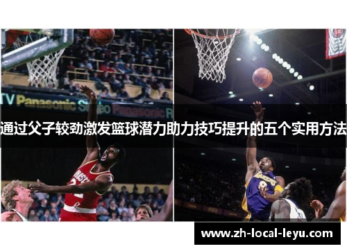通过父子较劲激发篮球潜力助力技巧提升的五个实用方法