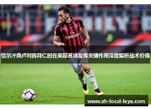 恰尔汗奥卢对阵拜仁时在英超赛场发挥关键作用深度解析战术价值