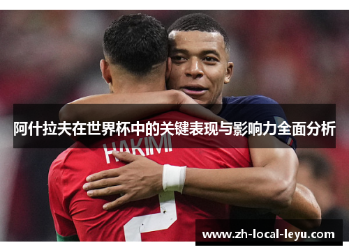 阿什拉夫在世界杯中的关键表现与影响力全面分析