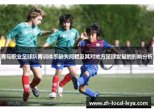 青岛职业足球队青训体系缺失问题及其对地方足球发展的影响分析 青岛职业足球队青训体系缺失问题及其对地方足球发展的影响分析