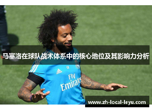 马塞洛在球队战术体系中的核心地位及其影响力分析